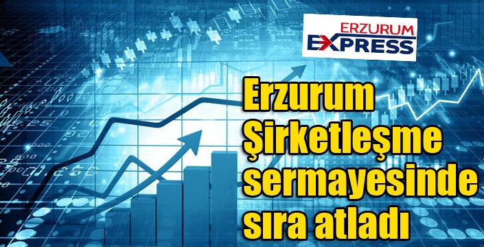 Erzurum Şirketleşme sermayesinde sıra atladı