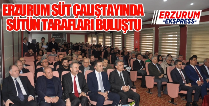 ERZURUM SÜT ÇALIŞTAYINDA SÜTÜN TARAFLARI BULUŞTU