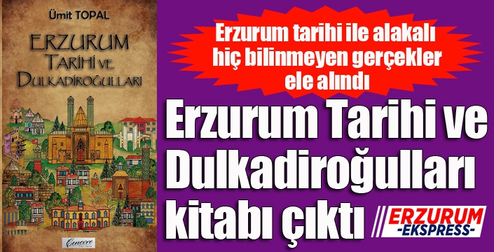 Erzurum Tarihi ve Dulkadiroğulları kitabı çıktı