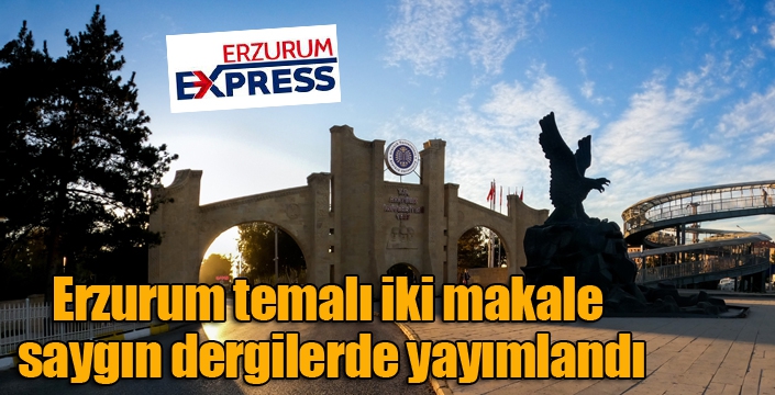 Erzurum temalı iki makale saygın dergilerde yayımlandı