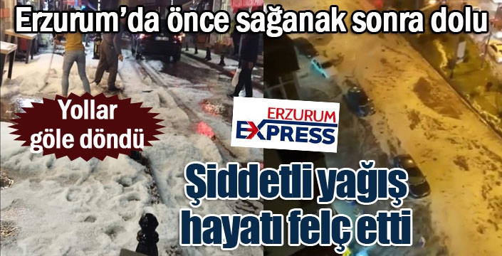 Erzurum'u dolu vurdu... Yollar göle döndü... Kent yaz ortasında adeta kışı yaşadı...