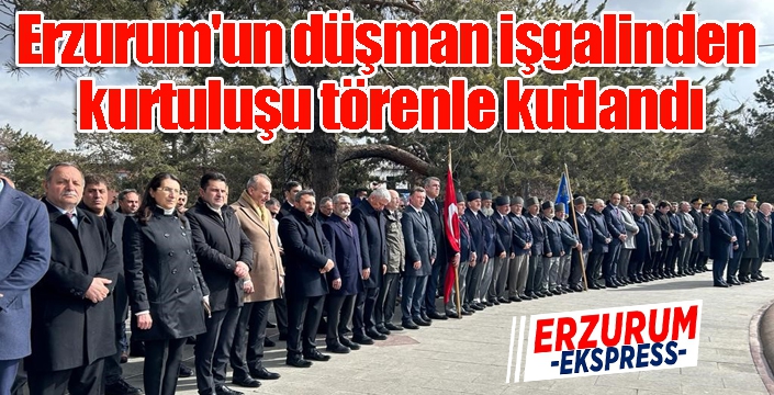 Erzurum'un düşman işgalinden kurtuluşu törenle kutlandı