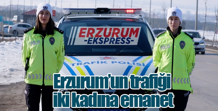 Erzurum'un trafiği iki kadına emanet...