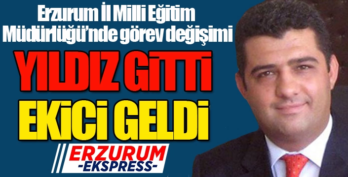 Erzurum'un yeni Milli Eğitim Müdürü Ekici oldu...