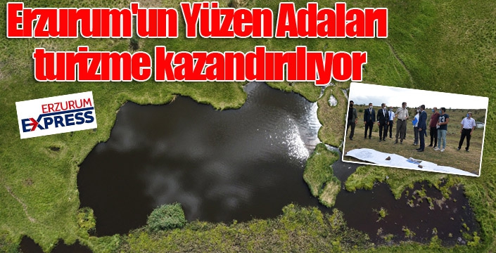 Erzurum'un Yüzen Adalar’ı turizme kazandırılıyor