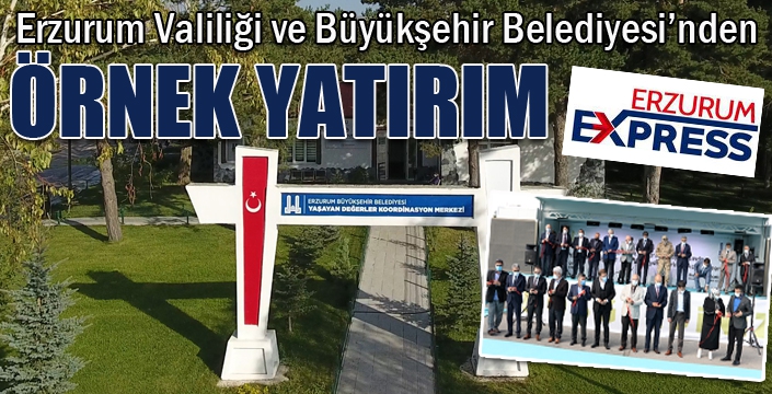 Erzurum Valiliği ve Büyükşehir Belediyesi’nden örnek yatırım