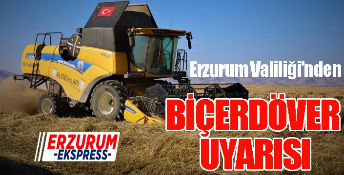 Erzurum Valiliğinden biçerdöver uyarısı