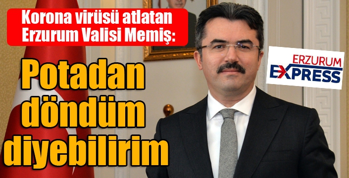 Erzurum Valisi Memiş Covid-19 sürecinde yaşadıklarını anlattı