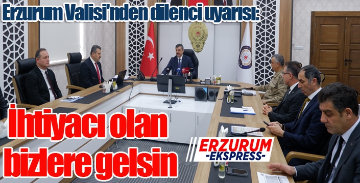 Erzurum Valisi'nden dilenci uyarısı: 