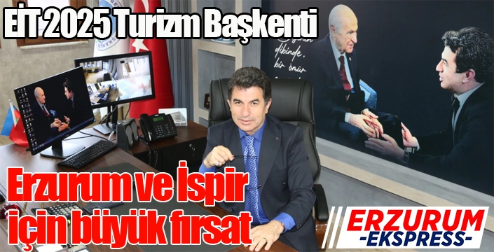 Erzurum ve İspir için büyük fırsat: EİT 2025 Turizm Başkenti