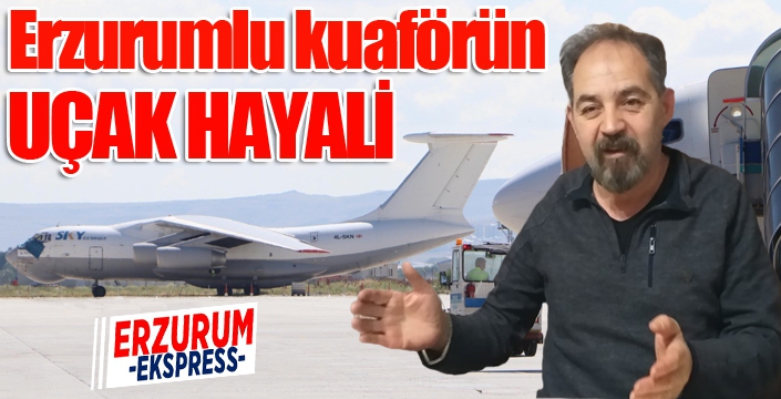 Erzurumlu kuaförün uçak hayali
