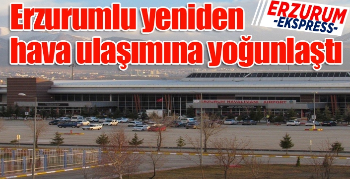 Erzurumlu yeniden hava ulaşımına yoğunlaştı