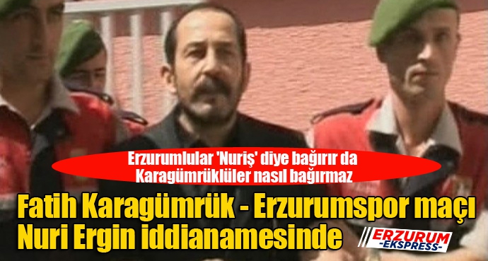 Erzurumlular 'Nuriş' diye bağırır da Karagümrüklüler nasıl bağırmaz