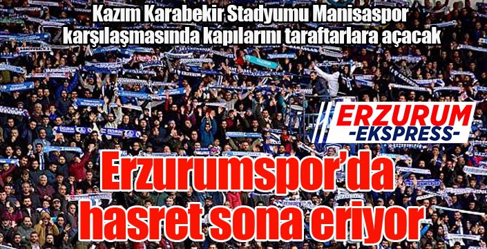 Erzurumspor’da hasret sona eriyor, 6 aylık taraftar özlemi bitiyor