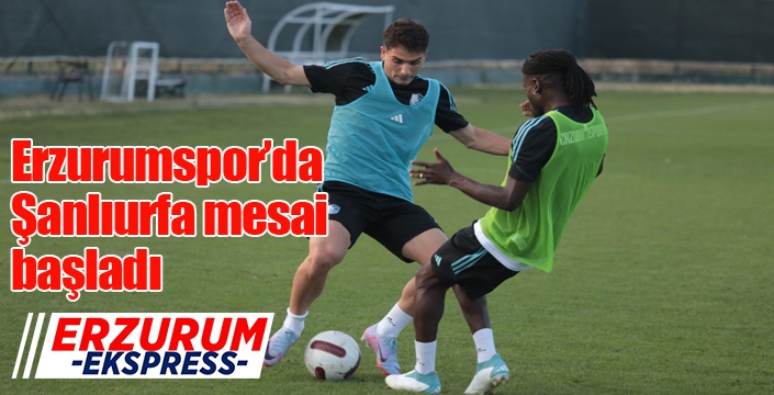 Erzurumspor’da Şanlıurfa mesai başladı