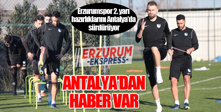 Erzurumspor FK Antalya’da girdiği kampta lig hazırlıklarını sürdürüyor