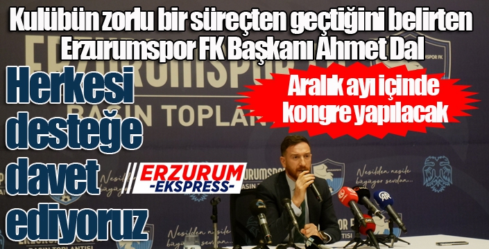 Erzurumspor FK Başkanı Ahmet Dal: “Herkesi desteğe davet ediyoruz”