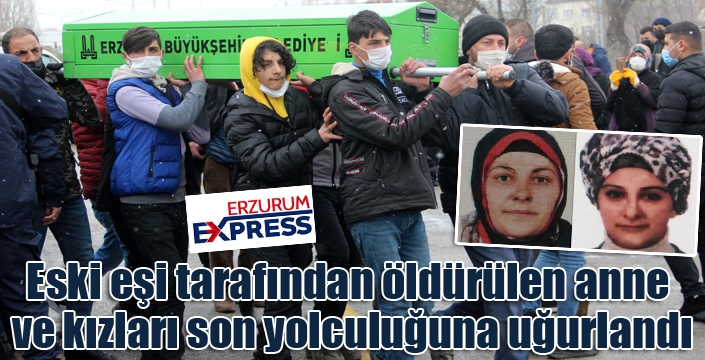 Eski eşi tarafından öldürülen anne ve kızları son yolculuğuna uğurlandı