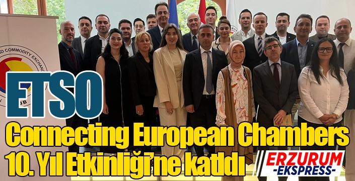 ETSO, “Connecting European Chambers” 10. Yıl Etkinliği’ne katıldı...