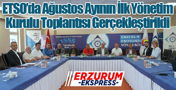 ETSO’da Ağustos Ayının İlk Yönetim Kurulu Toplantısı Gerçekleştirildi