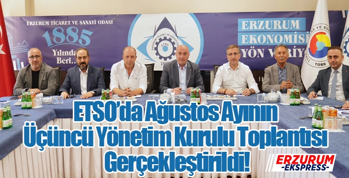 ETSO’da Ağustos Ayının Üçüncü Yönetim Kurulu Toplantısı Gerçekleştirildi!