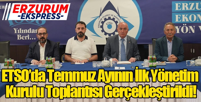 ETSO’da Temmuz Ayının İlk Yönetim Kurulu Toplantısı Gerçekleştirildi!