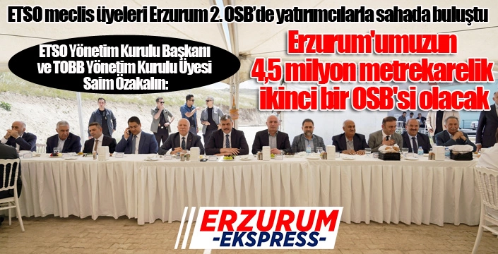 ETSO meclis üyeleri Erzurum 2. OSB’de yatırımcılarla sahada buluştu...