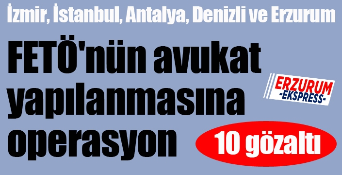 FETÖ'nün avukat yapılanmasına operasyon: 10 gözaltı