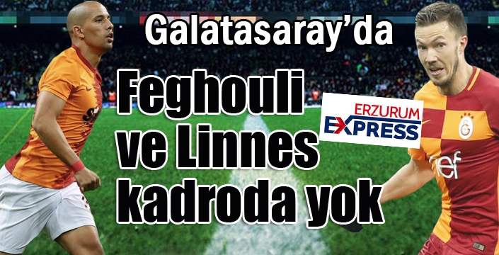 Galatasaray'da Feghouli ve Linnes kadroda yok