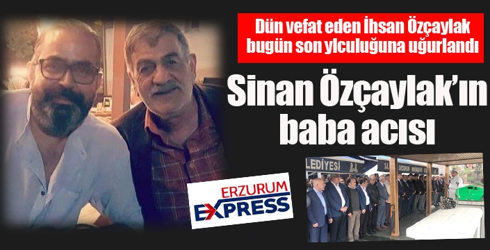 Gazeteci Sinan Özçaylak’ın baba acısı