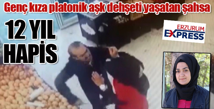 Genç kıza platonik aşk dehşeti yaşatan şahsa 12 yıl hapis cezası