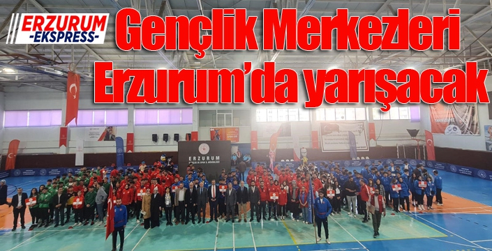 Gençlik Merkezleri Erzurum’da yarışacak