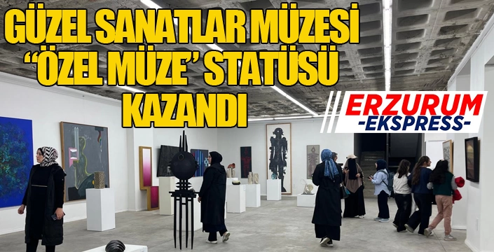 GÜZEL SANATLAR MÜZESİ “ÖZEL MÜZE” STATÜSÜ KAZANDI