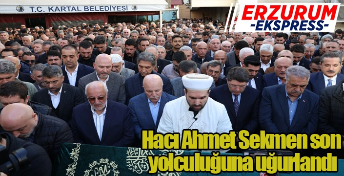 Hacı Ahmet Sekmen son yolculuğuna uğurlandı...