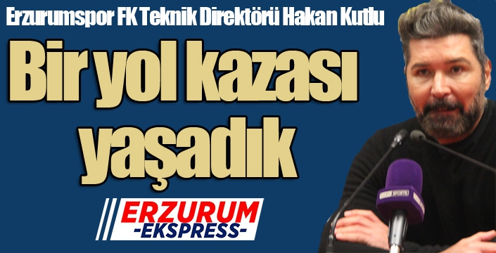 Hakan Kutlu: “Bir yol kazası yaşadık”