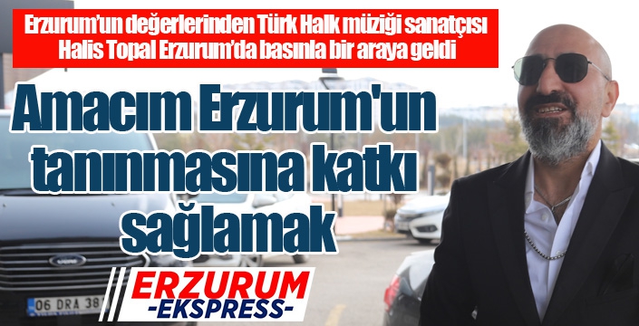 Halis Topal Erzurum'da basınla bir araya geldi