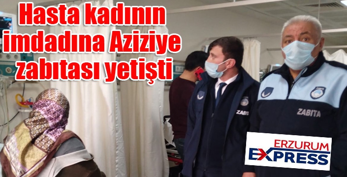 Hasta kadının imdadına Aziziye zabıtası yetişti