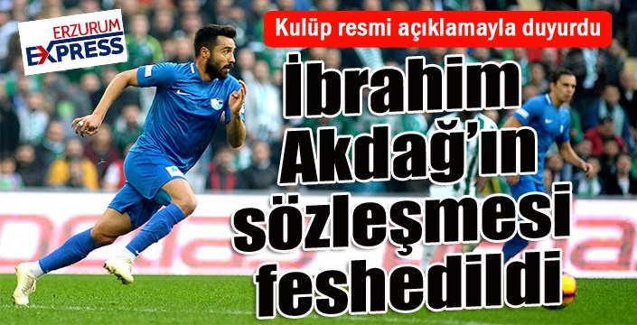 İbrahim Akdağ'ın sözleşmesi feshedildi...