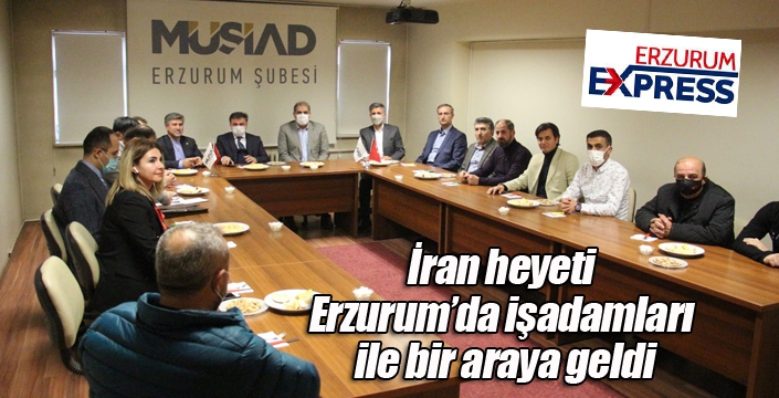 İran heyeti Erzurum’da işadamları ile bir araya geldi