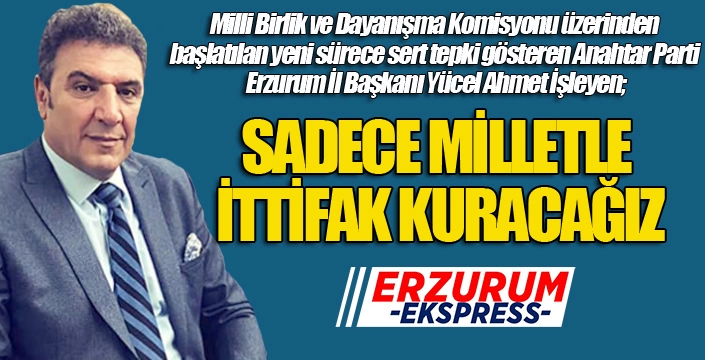 İşleyen: Milletin vicdanıyla yürüyeceğiz...
