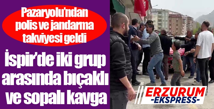 İspir’de iki grup arasında bıçaklı ve sopalı kavga