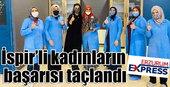 İspir’li kadınların başarısı taçlandı