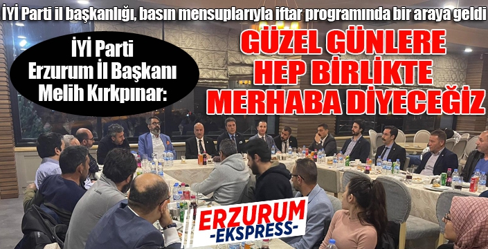 İYİ Parti il başkanlığı, iftarda basın mensuplarıyla bir araya geldi...