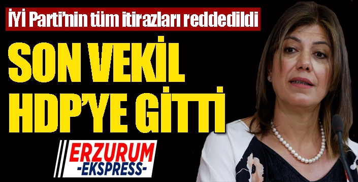İYİ Parti'nin itirazları reddedildi, son vekil HDP'ye gitti!