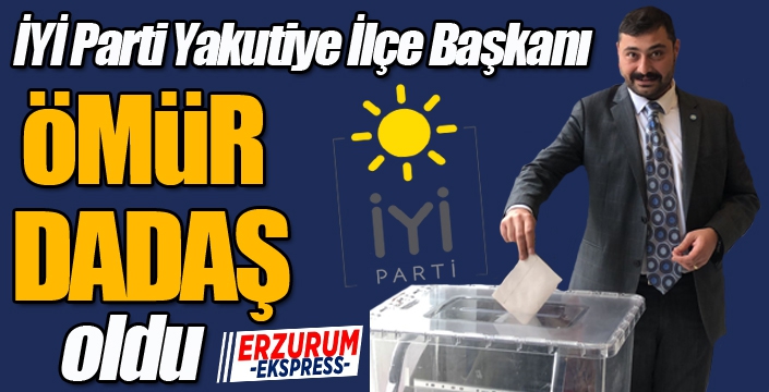 İYİ Parti Yakutiye İlçe Başkanı Ömür Dadaş oldu...