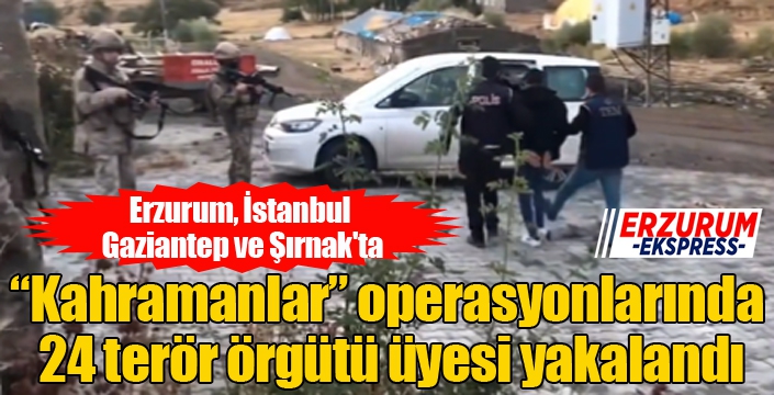 “Kahramanlar” operasyonlarında 24 terör örgütü üyesi yakalandı