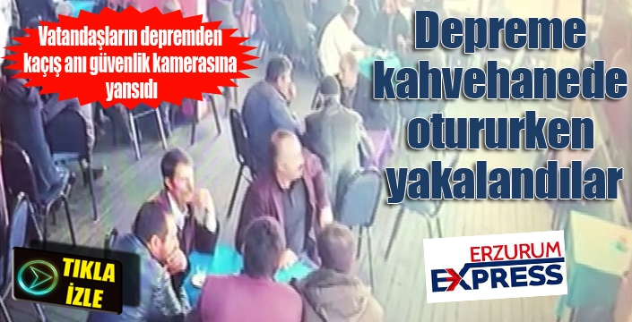 Kahvehanedeki vatandaşların depremden kaçış anı güvenlik kamerasına yansıdı