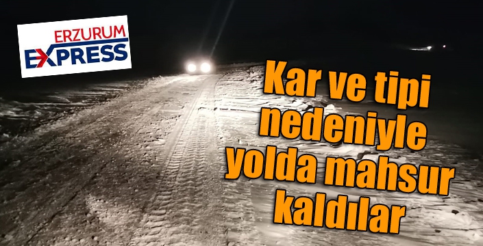 Kar ve tipi nedeniyle yolda mahsur kaldılar