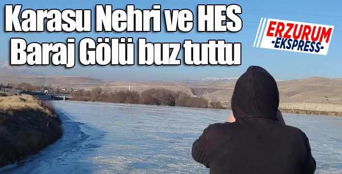 Karasu Nehri ve HES Baraj Gölü buz tuttu