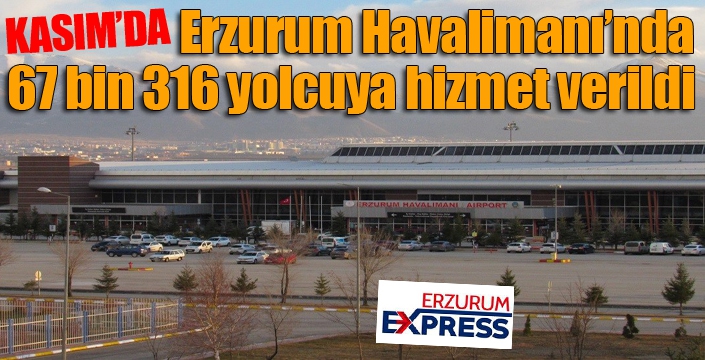 Kasım ayında Erzurum Havalimanı’nda 67 bin 316 yolcuya hizmet verildi